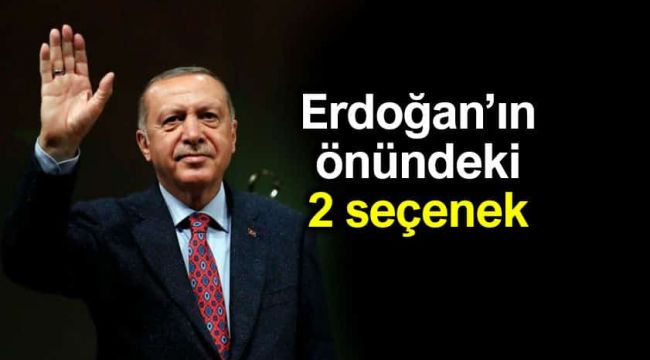 Erdoğan’ın önündeki 2 seçenek: Sistem değişikliği veya baskın seçim