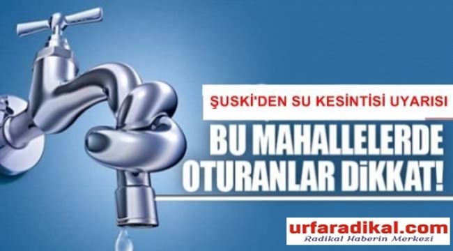 Şanlıurfa'da 16 Mahalle ve Organize Sanayi Bölgesinde Su Kesintisi Olacak