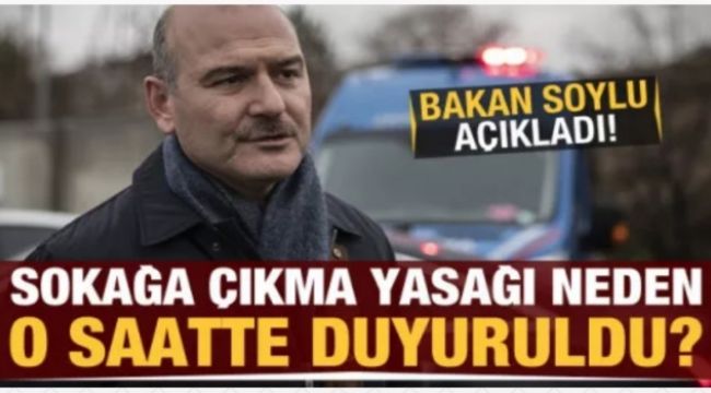  Bakan Soylu, yasağın neden o saatte duyurulduğunu açıkladı!