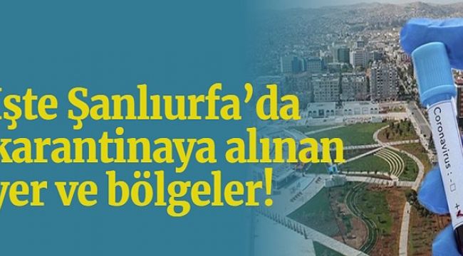 İşte Şanlıurfa’da karantinaya alınan bölgeler