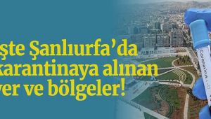 İşte Şanlıurfa’da karantinaya alınan bölgeler