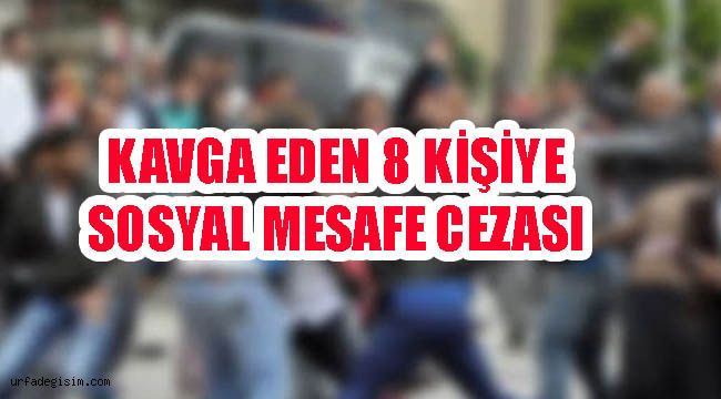 Urfa'da kavga eden kişilere sosyal mesafe cezası