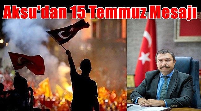 Aksu'dan 15 Temmuz Mesajı