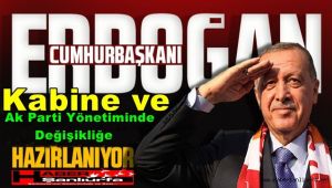 Erdoğan Kabine ve Ak Parti Yönetiminde Değişikliğe Hazırlanıyor