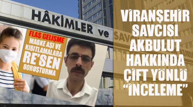 Savcı Eyüp Akbulut’a Valilik ve HSK ‘çift yönlü’ inceleme başlattı 