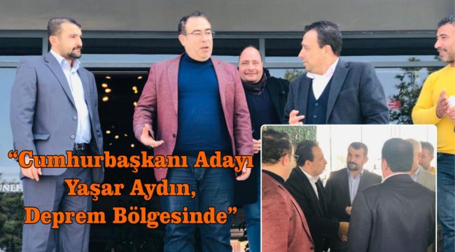 Cumhurbaşkanı Adayı Yaşar Aydın, deprem bölgelerinde ziyaretlere devam ediyor