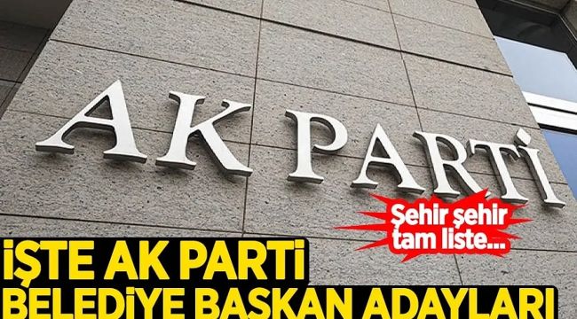 İşte AK Parti Belediye Başkan Adayları Tam Listesi