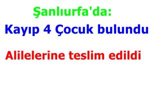 Şanlıurfa'da 4 Kayıp Çocuk Bulundu!