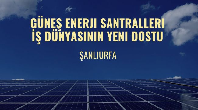 Şanlıurfa, Güneş Enerjisiyle Sanayi Üssü Olma Yolunda