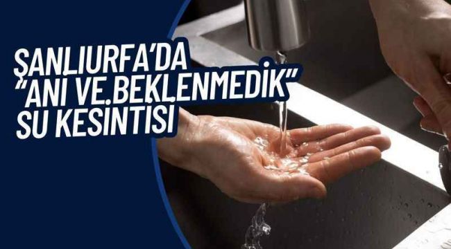 Urfa'da bir günlük su kesintisi! İşte kesinti olacak mahalleler