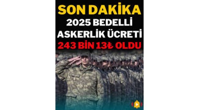 SON DAKİKA: 2025 Yılı Bedelli Askerlik Ücreti Açıklandı!